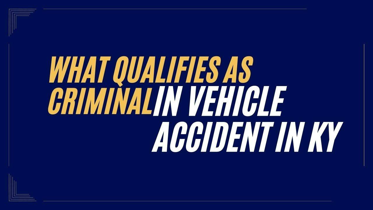 What_Qualifies_as_Criminal_in_a_Vehicle_Accident_in_KY