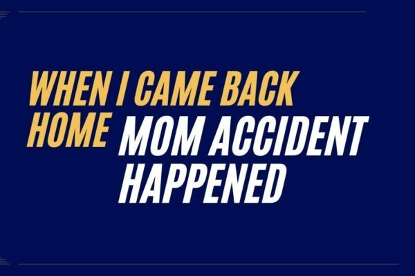 When_I_Came_Back_Home__Mom_Accident_Happened