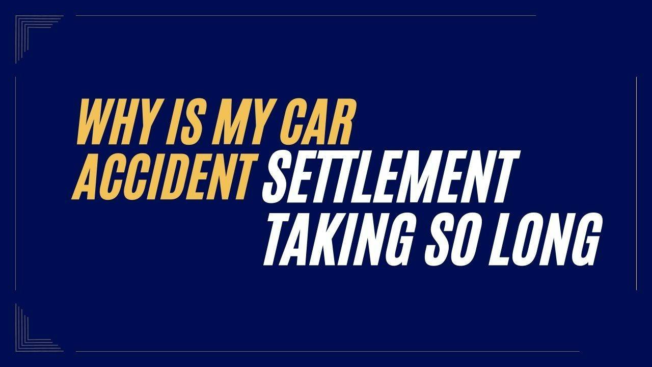 Why_is_My_Car_Accident_Settlement_Taking_So_Long