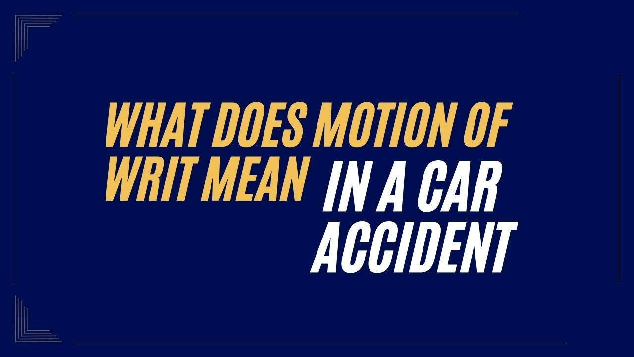 what_does_motion_of_writ_mean_in_a_car_accident